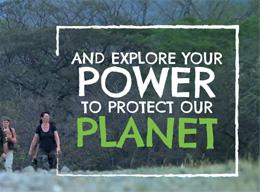 Explore your power to protect our planet Explore your power to protect our planet